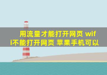 用流量才能打开网页 wifi不能打开网页 苹果手机可以